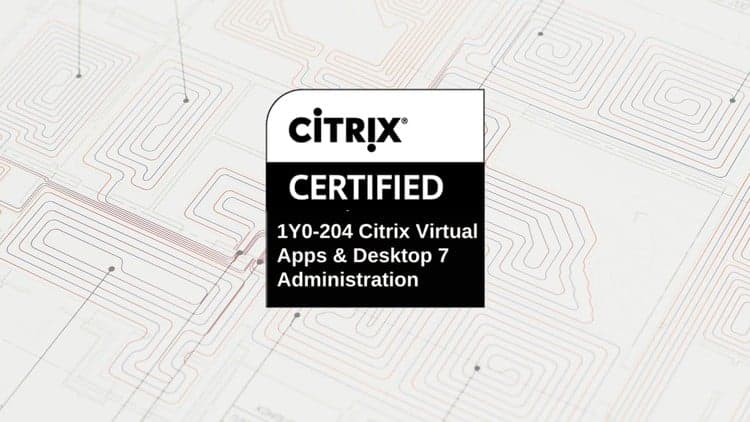 Citrix Virtual Apps and Desktops 7 Administration Exams